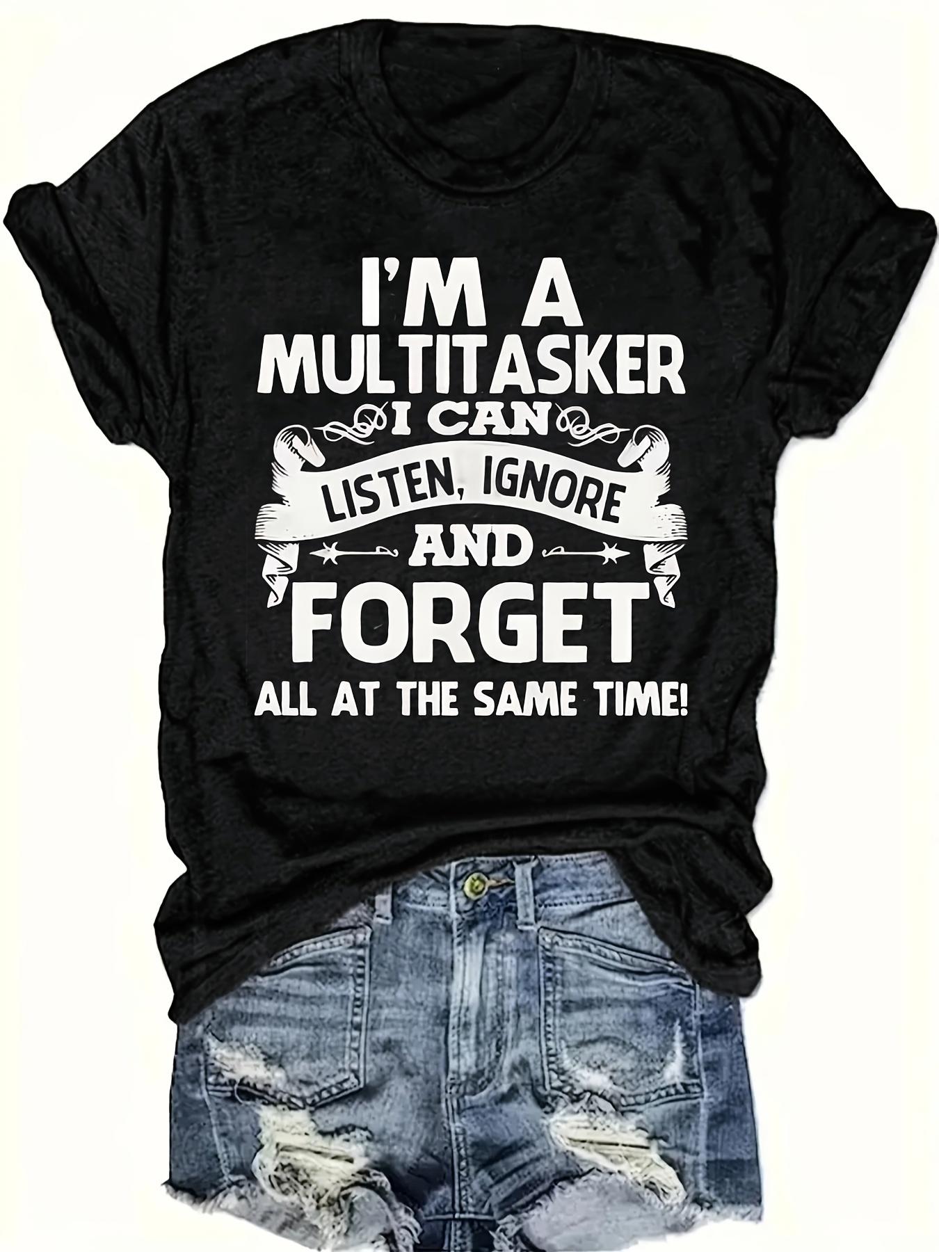 Tailorly Women's Printed Tee - Im A Multitasker I Can Listen Ignore And Forget At The Same Time Bold Statement With Classic Typography Centered On Soft Cotton Fabric T Shirt
