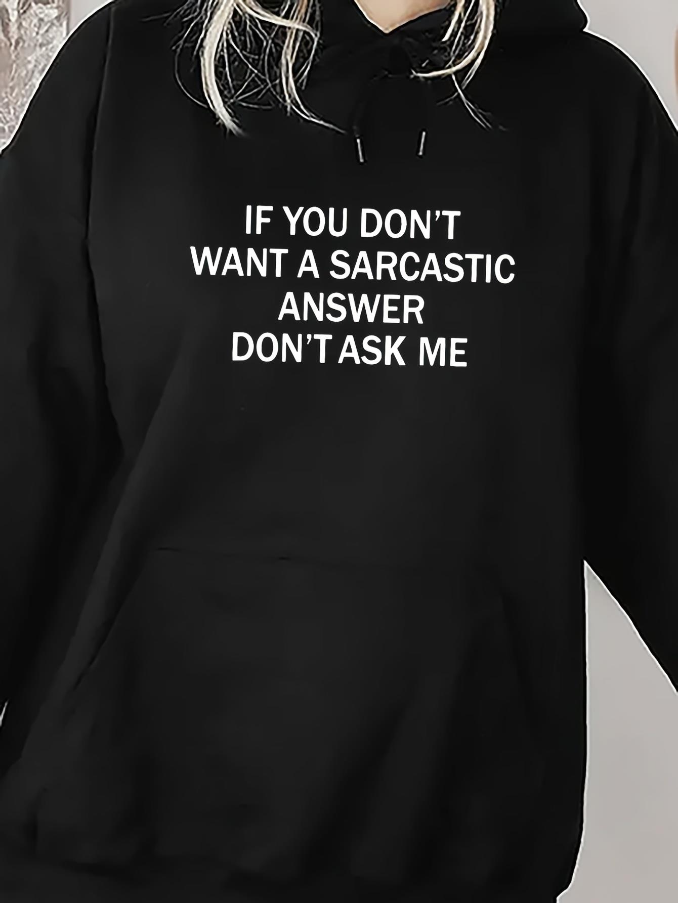 Tailorly Women's Printed Hoodie - If You Dont Want A Sarcastic Answer Dont Ask Me White Lettering On Plain Black Hoodie