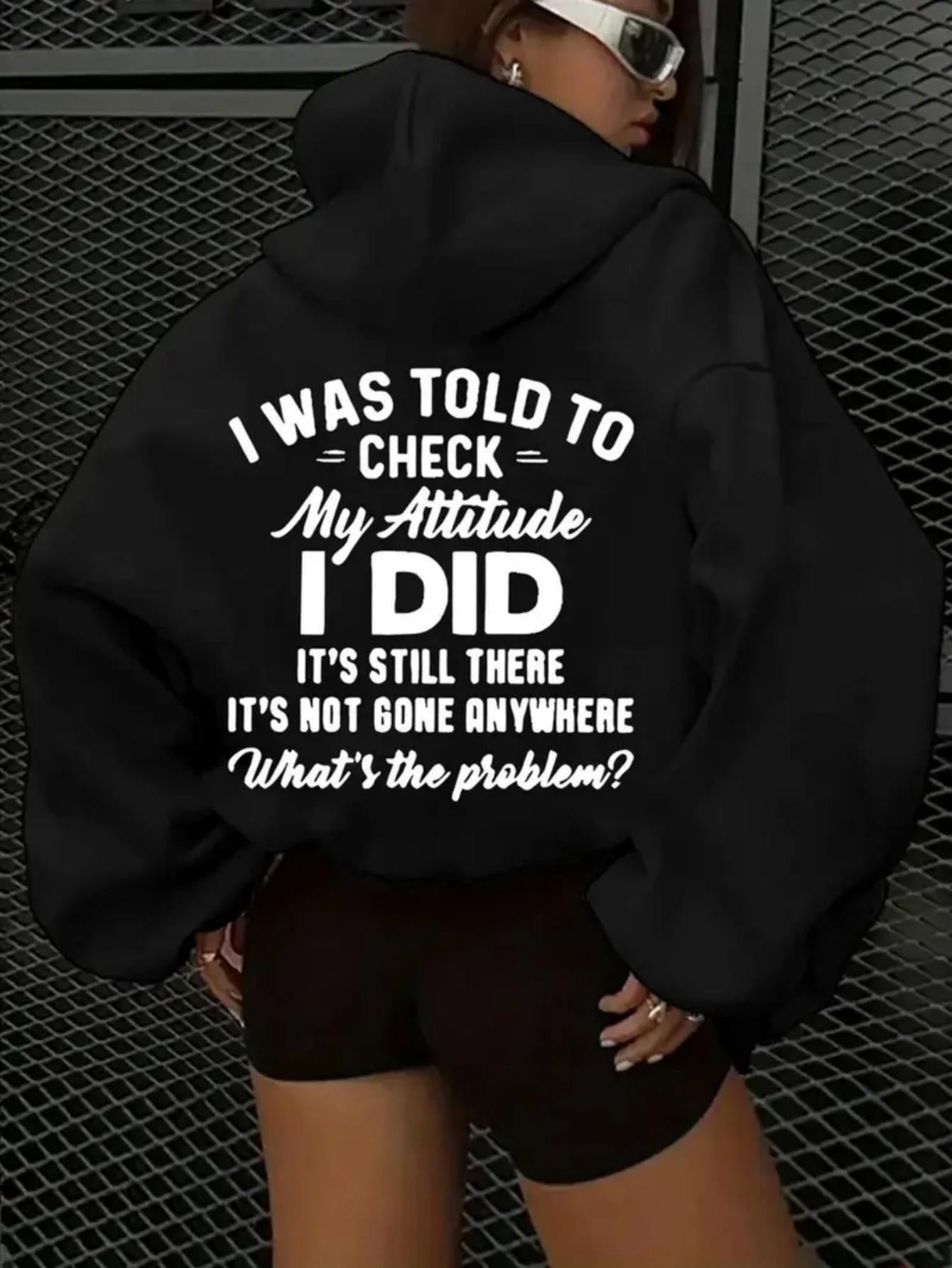 Tailorly Women's Printed Hoodie - I Was Told To Check My Attitude I Did Still There Not Gone Anywhere Whats The Problem Attitude