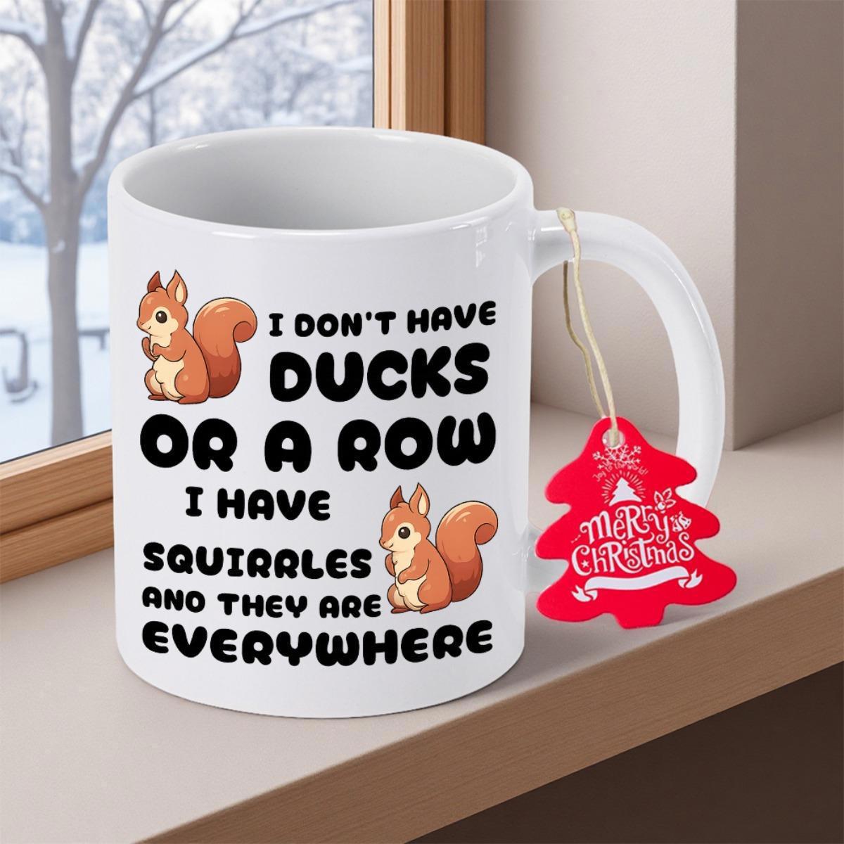Tailorly White Ceramic 11 oz Mug - I Don't Have Ducks Or A Row I Have Squirrels And They Are Everywhere Adorable Little Forest Creatures Sitting On Clean Squirrel