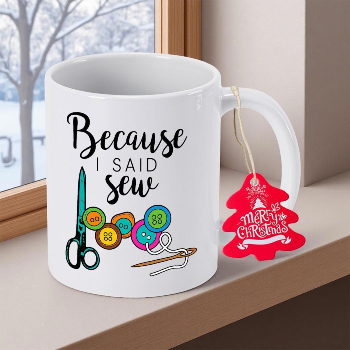 Tailorly White Ceramic 11 oz Mug - Because I Said Sew Colorful Buttons With Vintage Scissors And A Needle Carrying Thread Mug