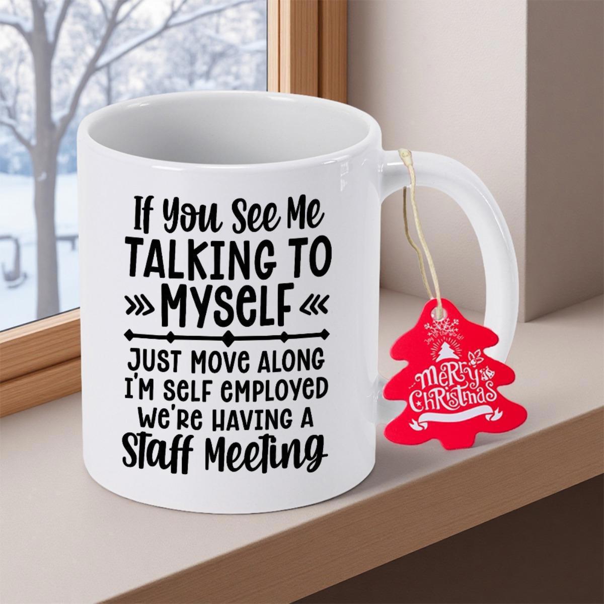 Tailorly White Ceramic 11 oz Mug - If You See Me Talking To Myself Just Move Along Im Self Employed Were Having A Staff Meeting Merry Christmas Elegant With