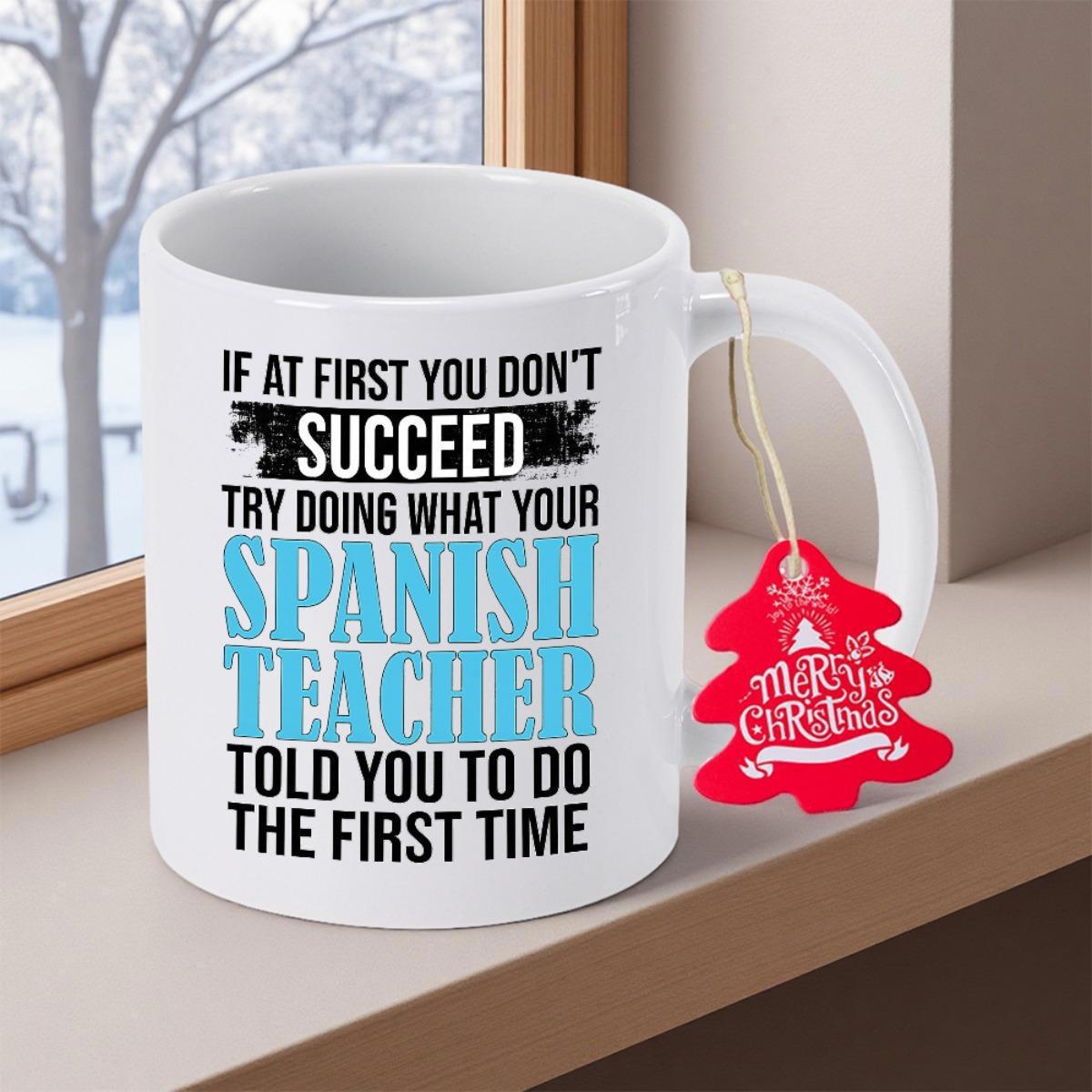 Tailorly White Ceramic 11 oz Mug - If At First You Don't Succeed Try Doing What Your Spanish Teacher Told You To Do The First Time Simple Displaying Bold Colorful