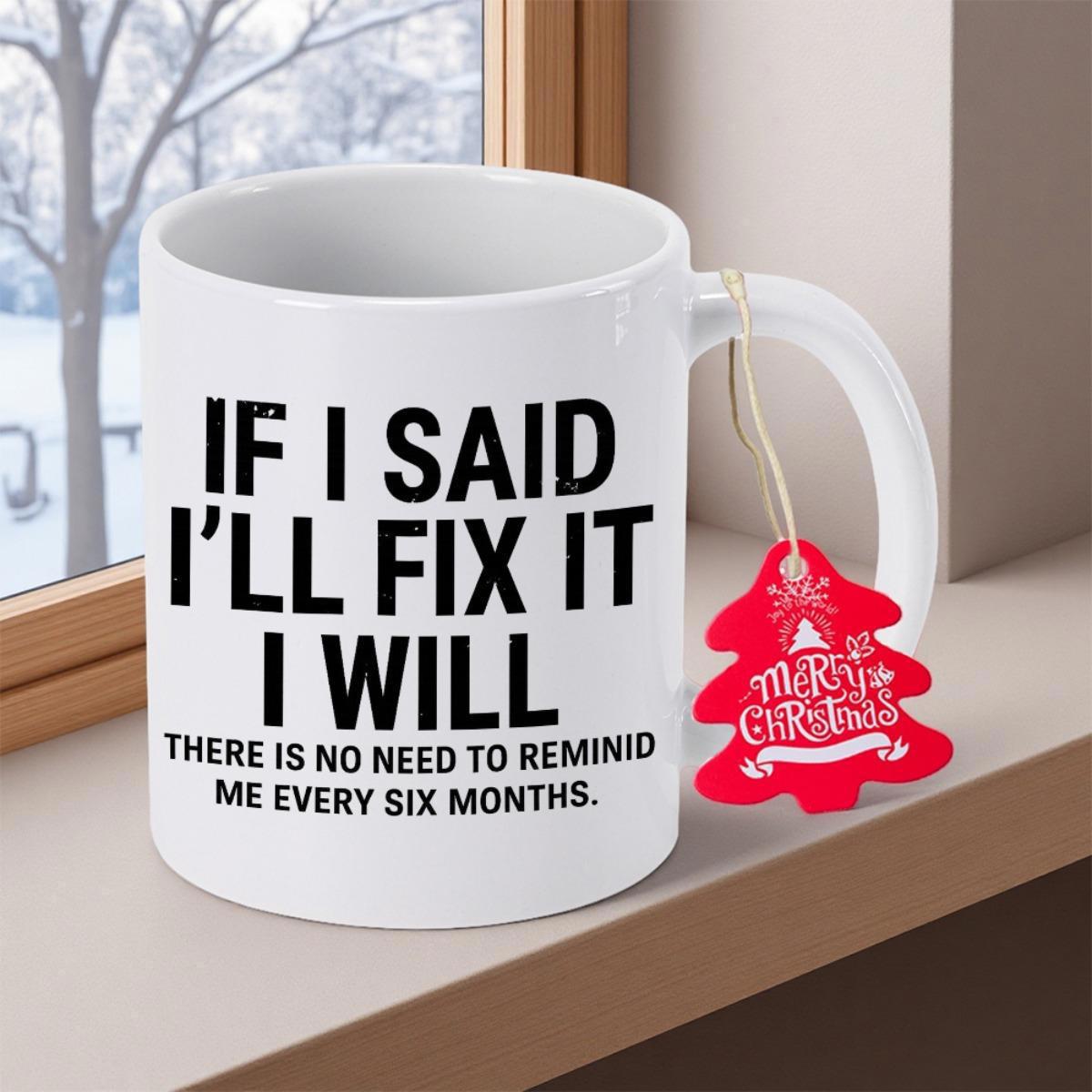 Tailorly White Ceramic 11 oz Mug - If I Said Ill Fix It I Will There Is No Need To Remind Me Every Six Months Minimalist White Ceramic Vessel Displaying Bold Black