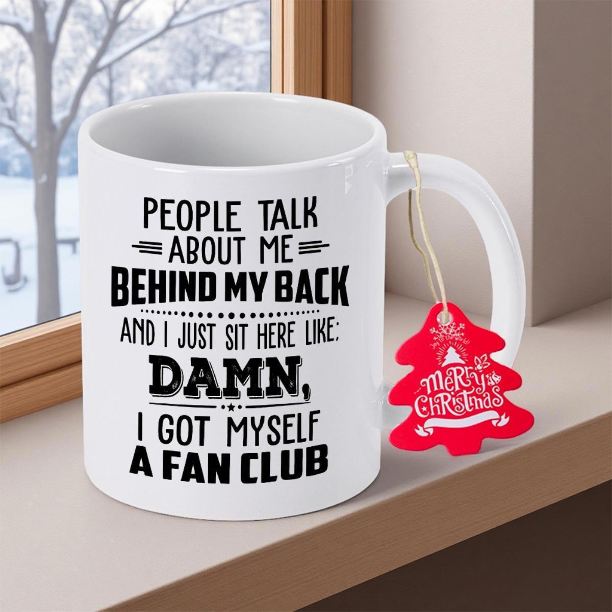 Tailorly White Ceramic 11 oz Mug - People Talk About Me Behind My Back And I Just Sit Here Like Damn I Got Myself A Fan Club Minimalist White Ceramic Vessel With