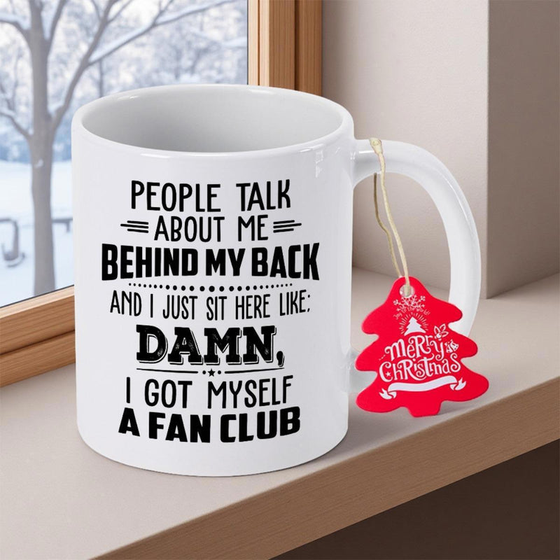 Tailorly White Ceramic 11 oz Mug - People Talk About Me Behind My Back And I Just Sit Here Like Damn I Got Myself A Fan Club Minimalist White Ceramic Vessel With