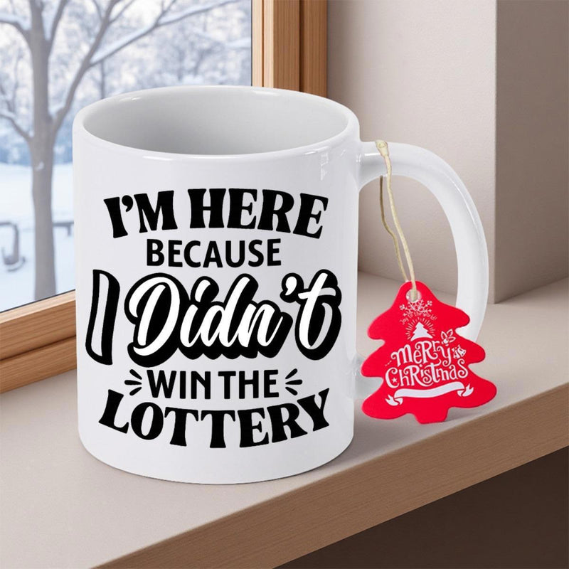 Tailorly White Ceramic 11 oz Mug - Im Here Because I Didnt Win The Lottery Clean Bold Lettering Featuring Sophisticated Cursive Font And Stylized Minimalist