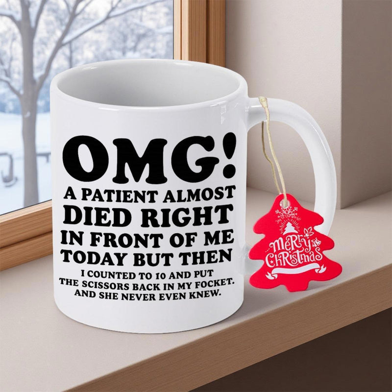 Tailorly White Ceramic 11 oz Mug - OMG A Patient Almost Died Right In Front Of Me Today But Then I Counted To 10 And Put The Scissors Back In My Pocket And She