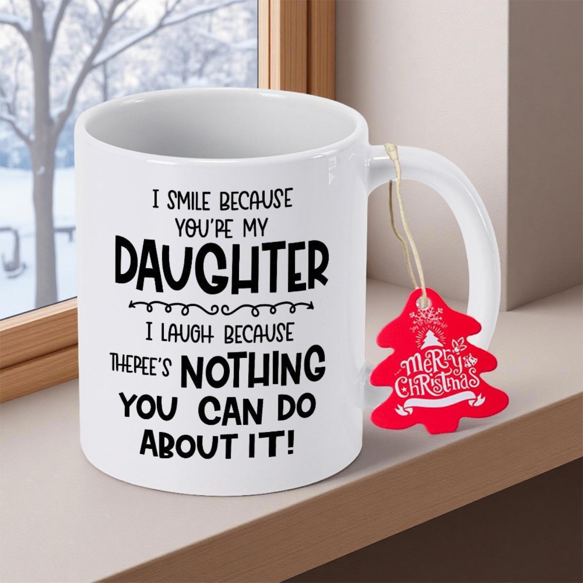 Tailorly White Ceramic 11 oz Mug - I Smile Because Youre My Daughter I Laugh Because Theres Nothing You Can Do About It Polished With Bold Black Typography And