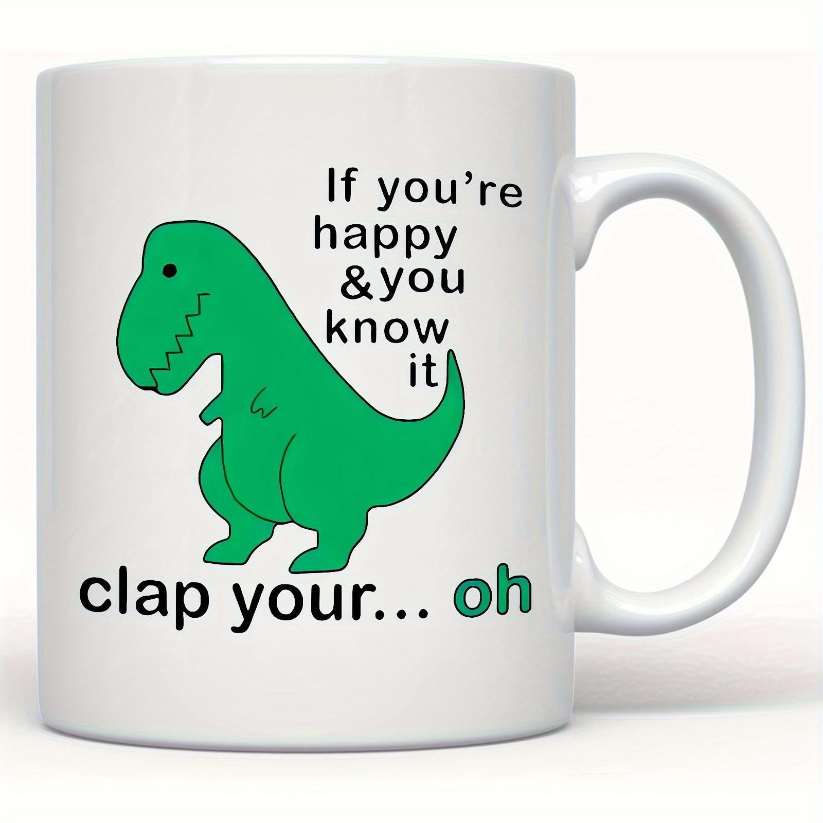 Tailorly White Ceramic 11 oz Mug - If Youre Happy And You Know It Clap Your Oh Humorous Green Cartoon Design Featuring Tiny Arms For Short Arm Dinosaur