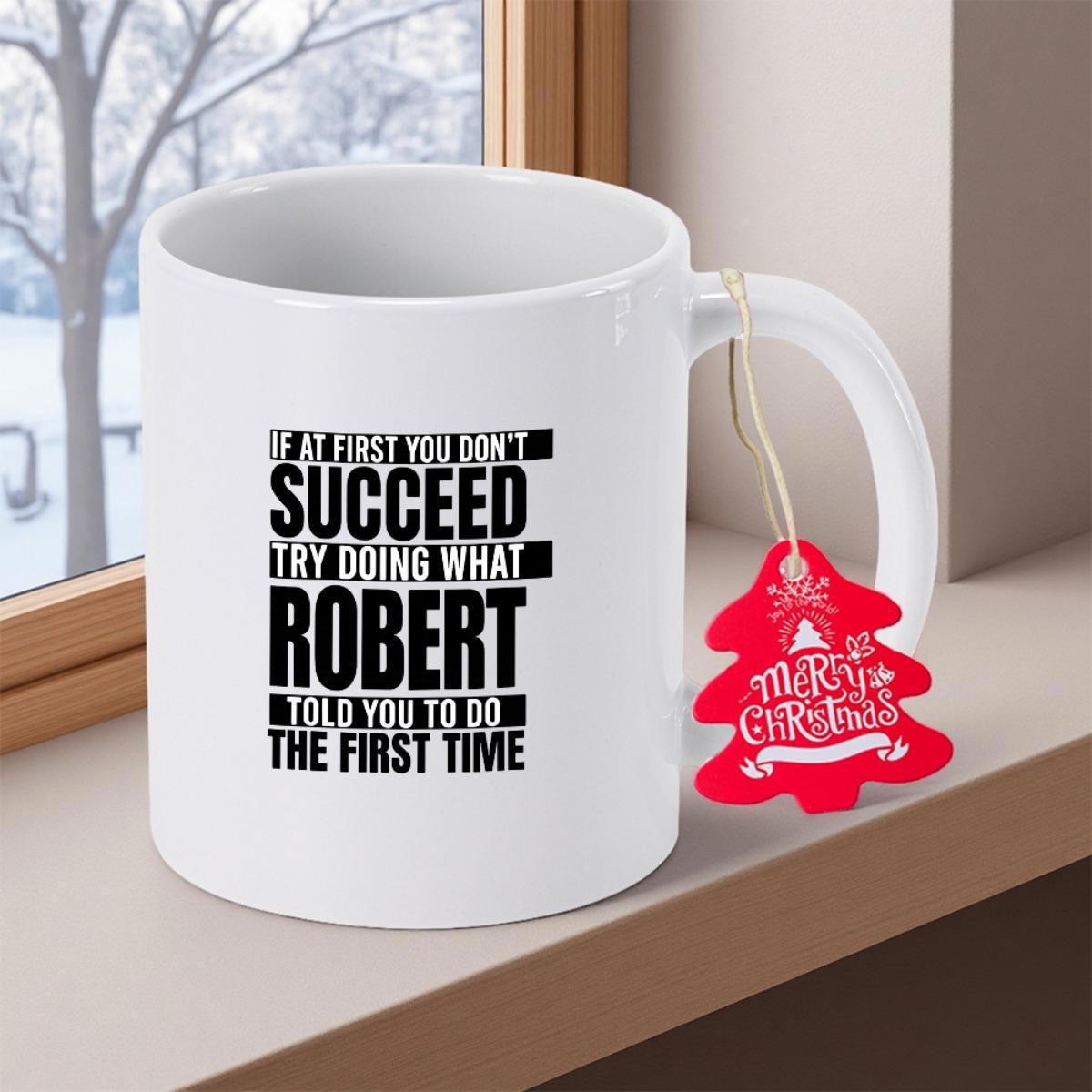 Tailorly White Ceramic 11 oz Mug - If At First You Dont Succeed Try Doing What Robert Told You To Do The First Time Merry Christmas Sleek Minimalist White Ceramic