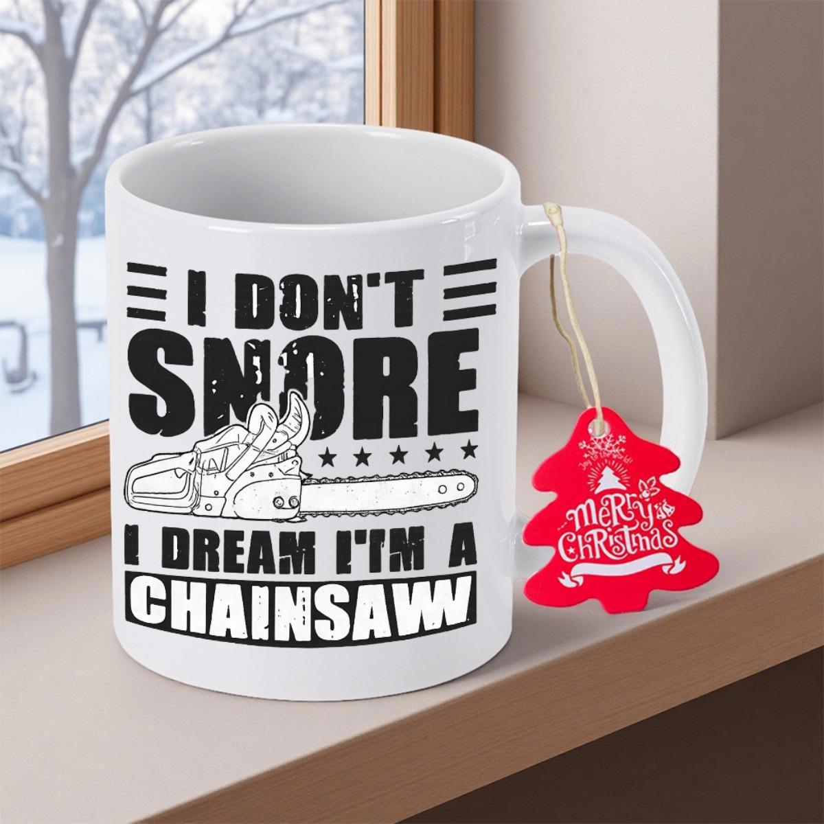 Tailorly White Ceramic 11 oz Mug - I Don't Snore I Dream I'm A Chainsaw Industrial Metal Cutout Style Outline Of Rugged Outdoor Logging Power Chainsaw
