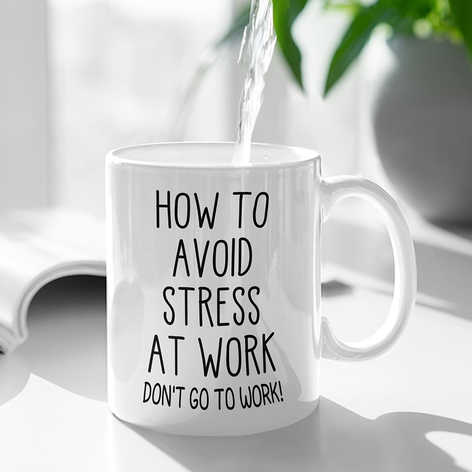 Tailorly White Ceramic 11 oz Mug - How To Avoid Stress At Work Dont Go To Work Simple White Ceramic Vessel Being Filled With Fresh Water Mug