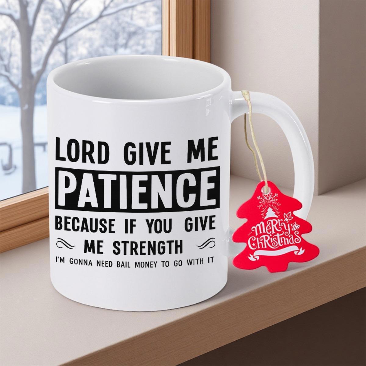 Tailorly White Ceramic 11 oz Mug - Lord Give Me Patience Because If You Give Me Strength I'm Gonna Need Bail Money To Go With It Bold Black Block Lettering On A