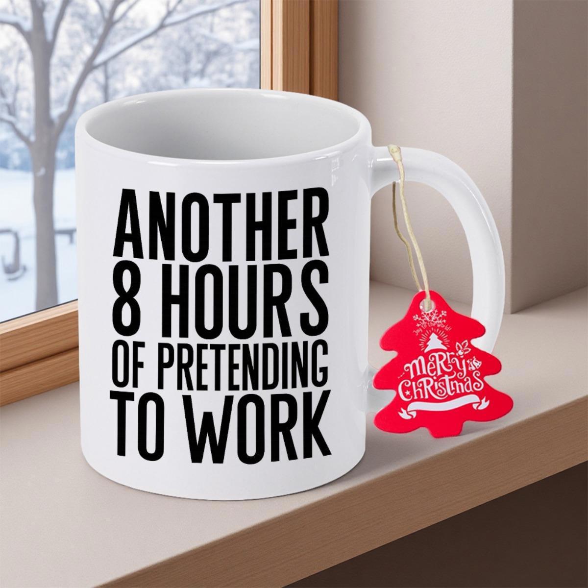 Tailorly White Ceramic 11 oz Mug - Another 8 Hours Of Pretending To Work Bold Black Block Lettering Centered On Smooth White Surface Mug