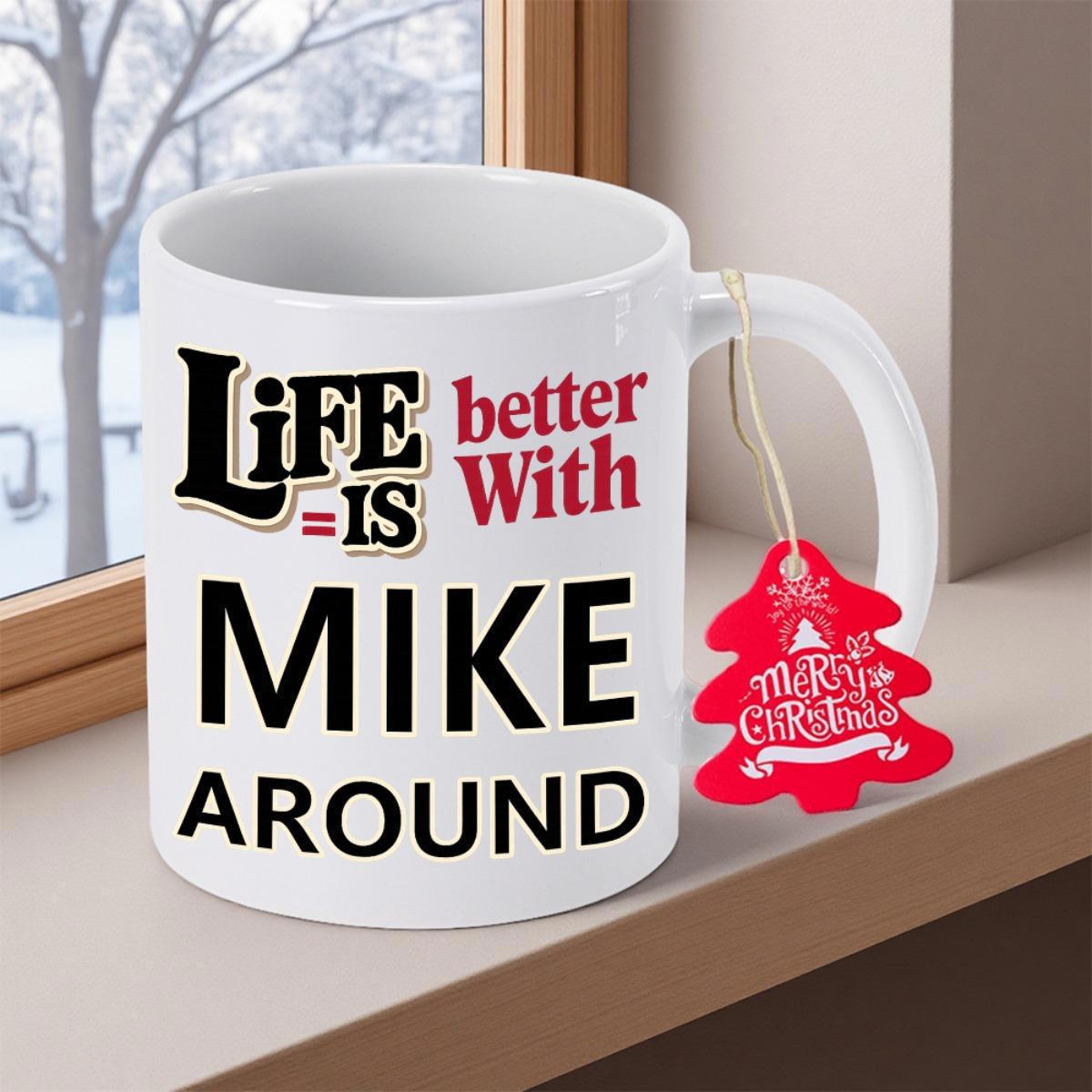 Tailorly White Ceramic 11 oz Mug - Life Is Better With Mike Around Merry Christmas Clean White Porcelain Drinkware Resting On A Natural Wood Window Sill Mug