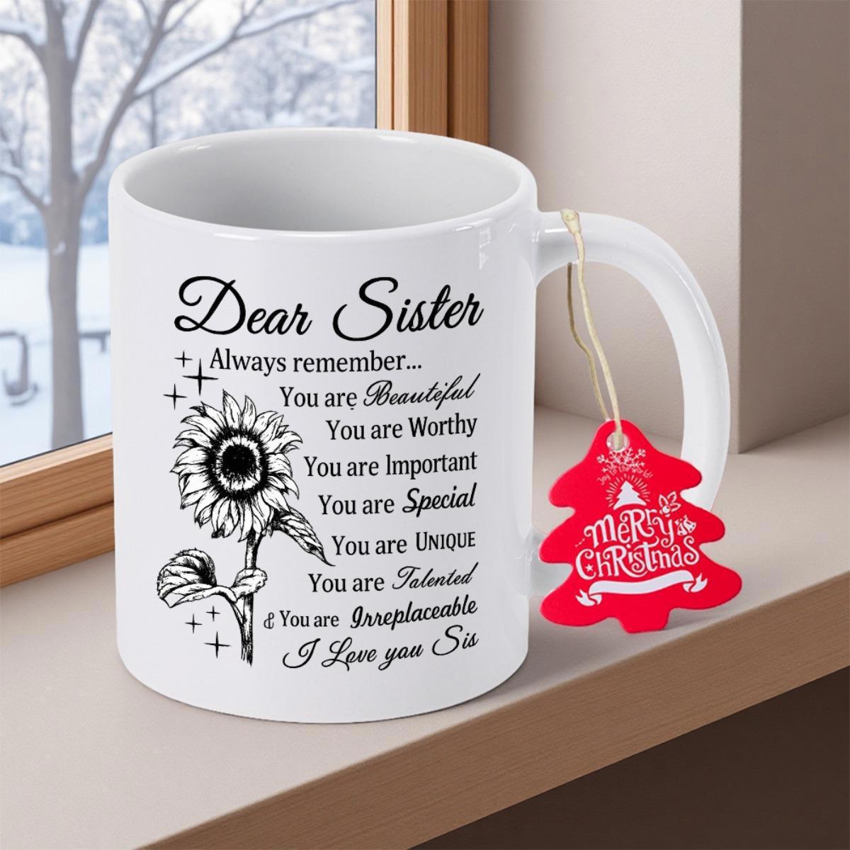 Tailorly White Ceramic 11 oz Mug - Dear Sister Always Remember You Are Beautiful Worthy Important Special Unique Talented Irreplaceable I Love You Sis Graceful