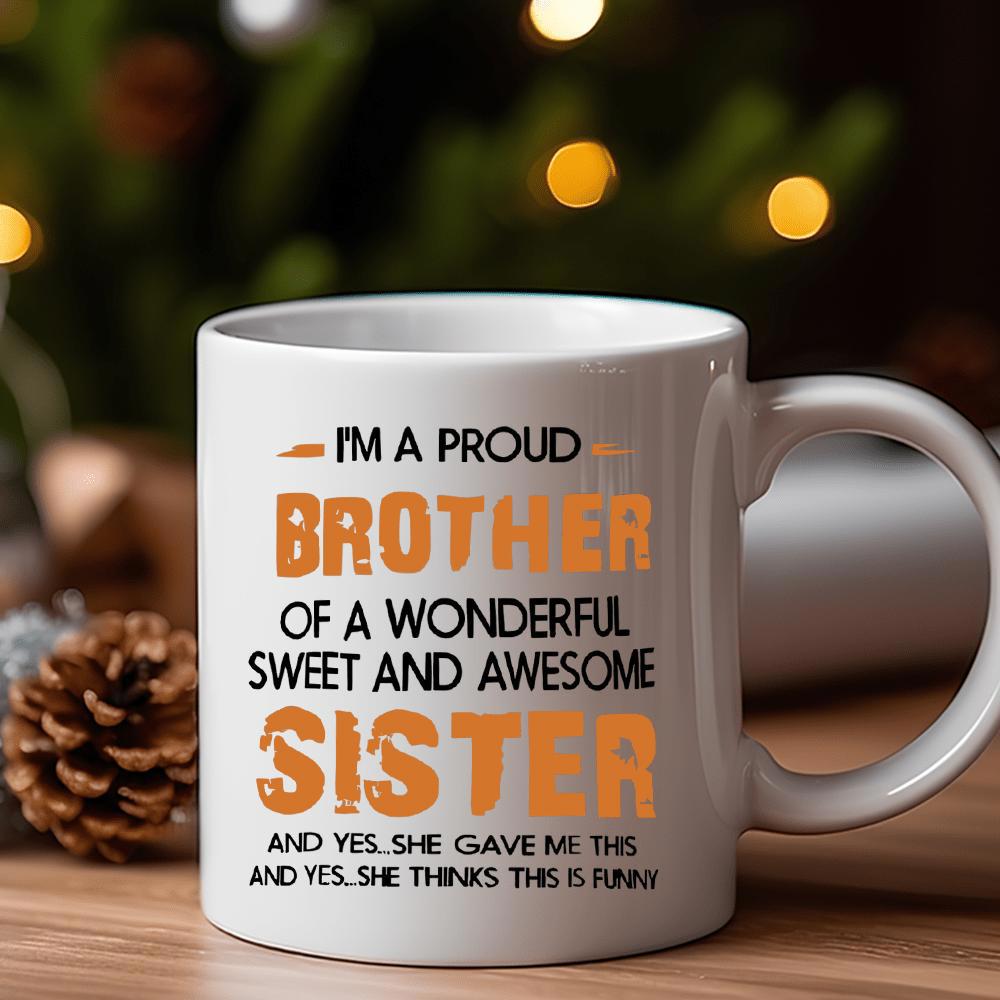 Tailorly White Ceramic 11 oz Mug - Im A Proud Brother Of A Wonderful Sweet And Awesome Sister And Yes She Gave Me This And Yes She Thinks This Is Funny Bold