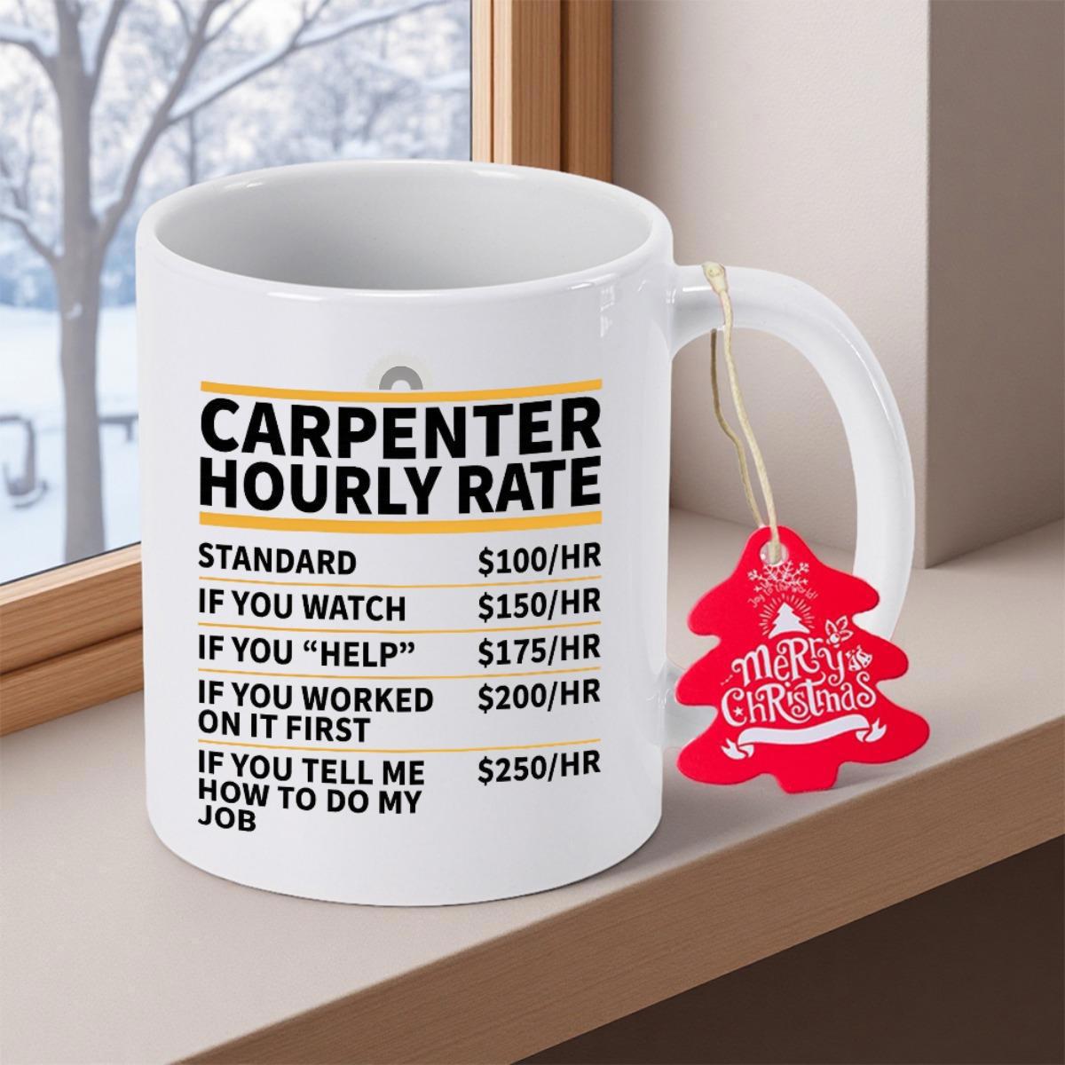 Tailorly White Ceramic 11 oz Mug - Carpenter Hourly Rate Humorous Work Pricing List Displayed With Bold Professional Black Sans Serif Typography Mug