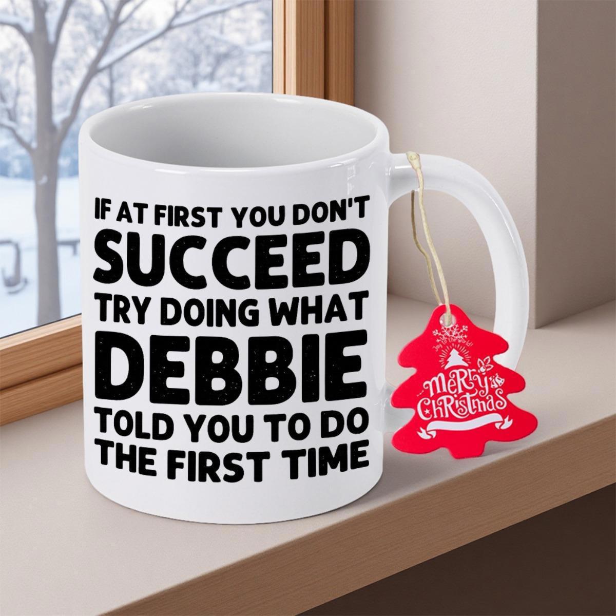 Tailorly White Ceramic 11 oz Mug - If At First You Don't Succeed Try Doing What Debbie Told You To Do The First Time Merry Christmas Elegant Ceramic Vessel
