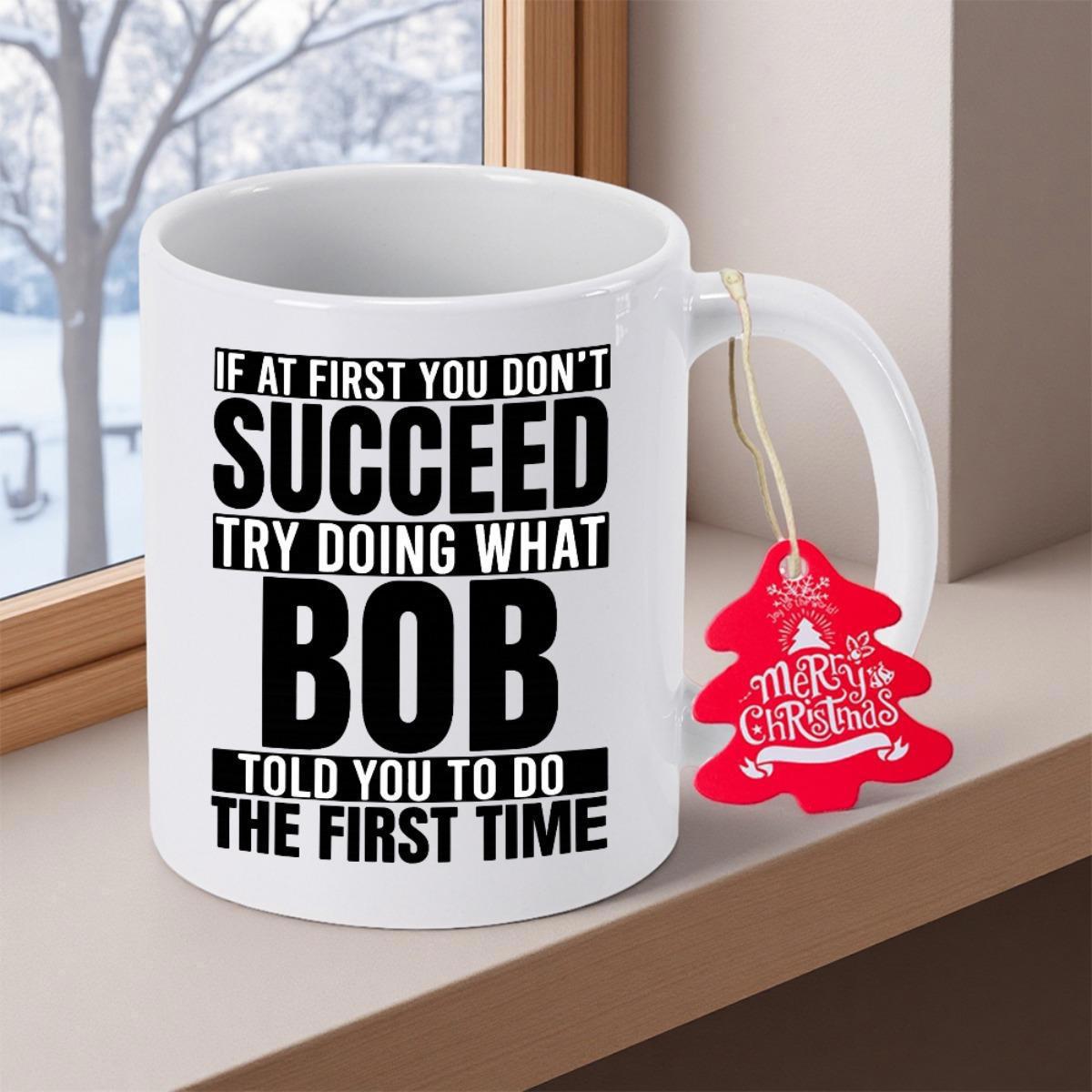 Tailorly White Ceramic 11 oz Mug - If At First You Don't Succeed Try Doing What Bob Told You To Do The First Time Merry Christmas Clean Featuring Bold Black