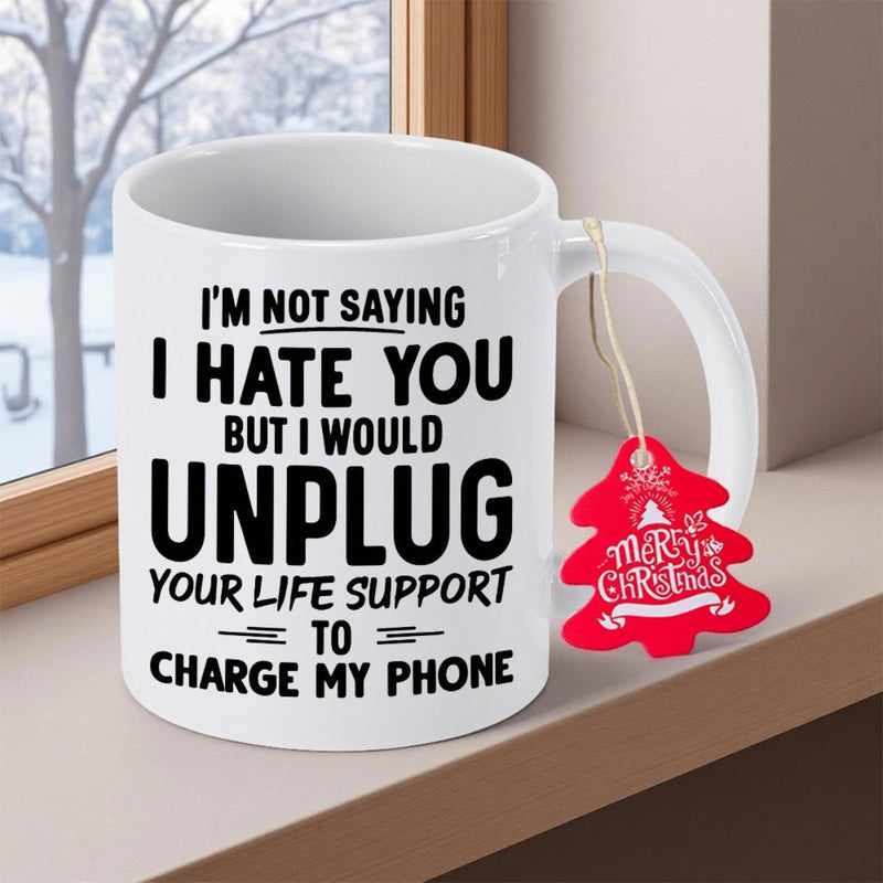 Tailorly White Ceramic 11 oz Mug - Im Not Saying I Hate You But I Would Unplug Your Life Support To Charge My Phone Merry Christmas Plain White Surface With Bold
