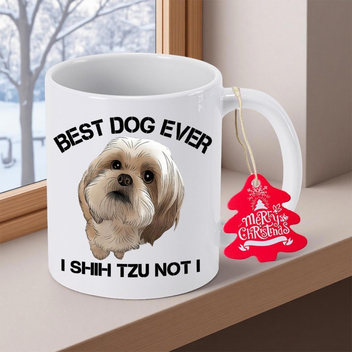 Tailorly White Ceramic 11 oz Mug - Best Dog Ever I Shih Tzu Not I Charming Fluffy Dog Face With Expressive Dark Eyes And Fur Shih Tzu