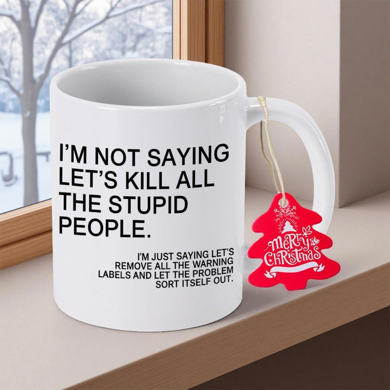 Tailorly White Ceramic 11 oz Mug - I'm Not Saying Let's Kill All The Stupid People I'm Just Saying Let's Remove All The Warning Labels Simple Clean White Ceramic