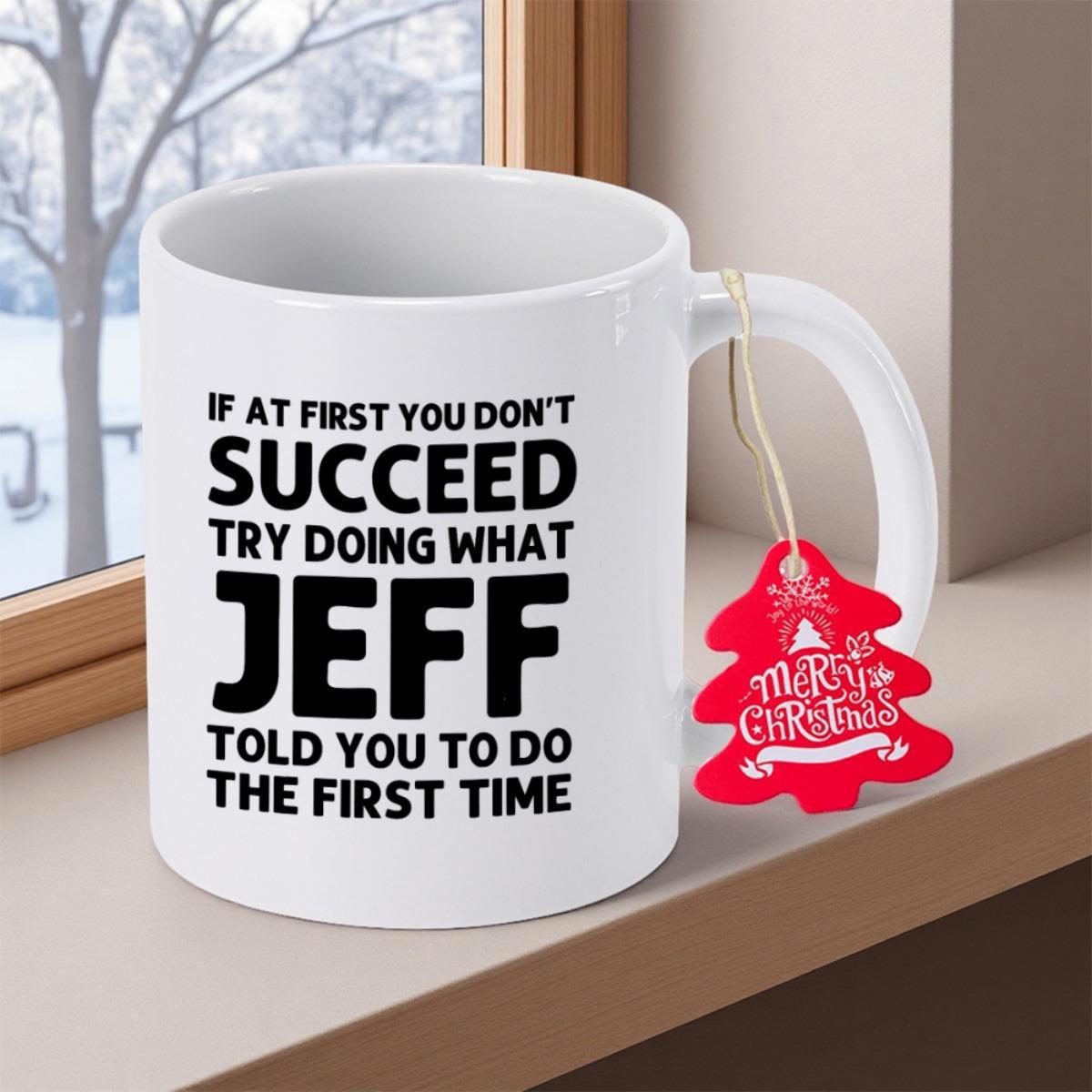 Tailorly White Ceramic 11 oz Mug - If At First You Don't Succeed Try Doing What Jeff Told You To Do The First Time Solid White Ceramic Body With Bold Black