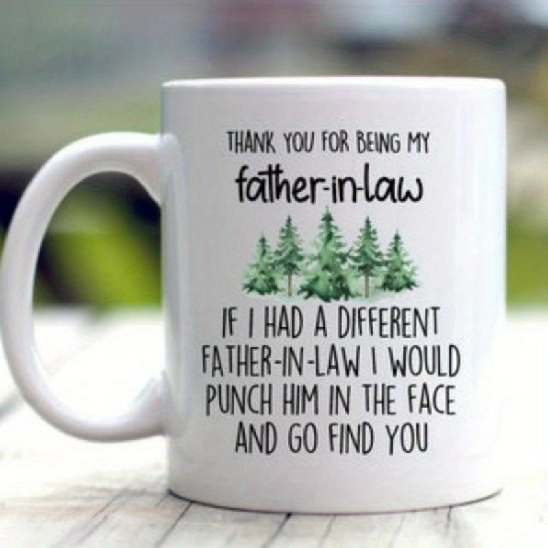 Tailorly White Ceramic 11 oz Mug - Thank You For Being My Father In Law If I Had A Different Father In Law I Would Punch Him In The Face And Go Find You Five Green