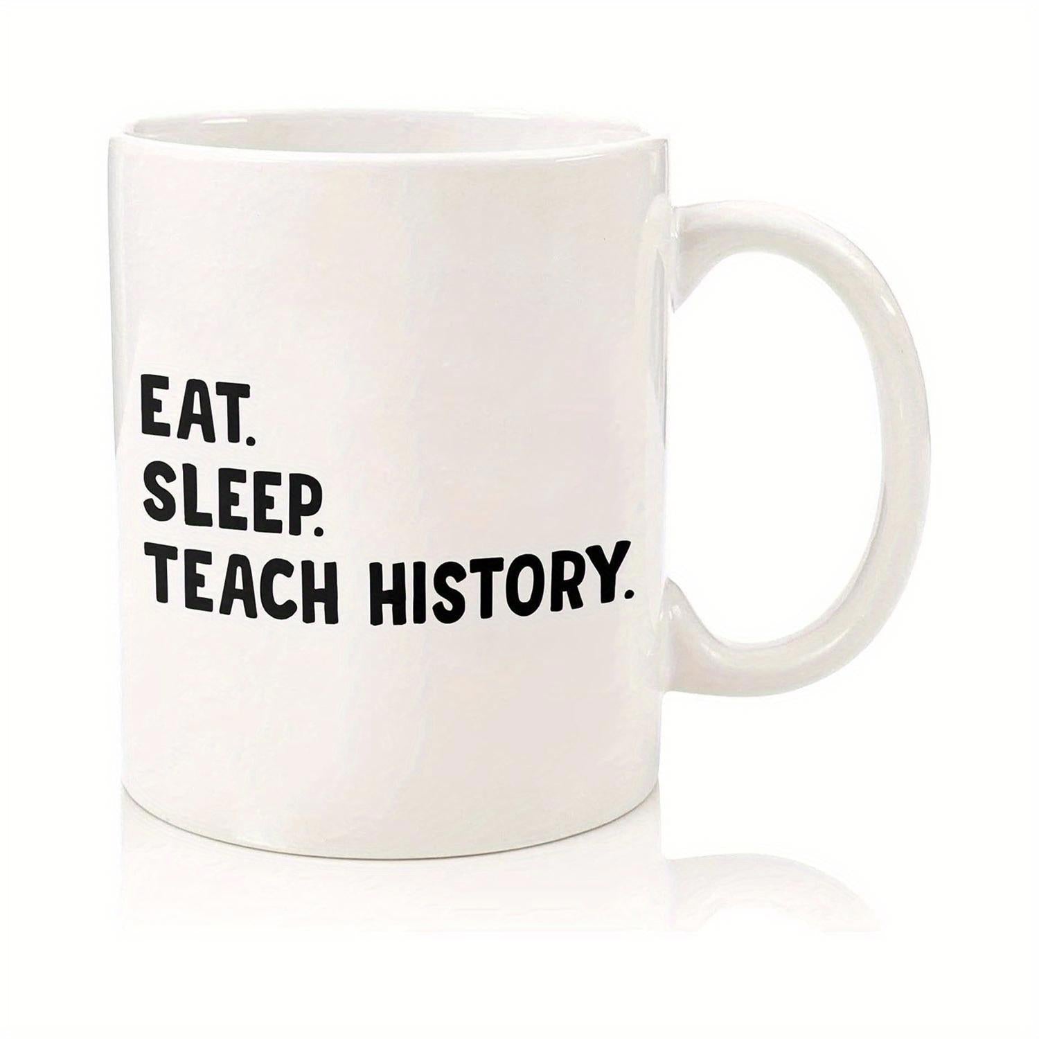 Tailorly White Ceramic 11 oz Mug - Eat Sleep Teach History Minimalist Black Typography Printed On A Smooth Clean
