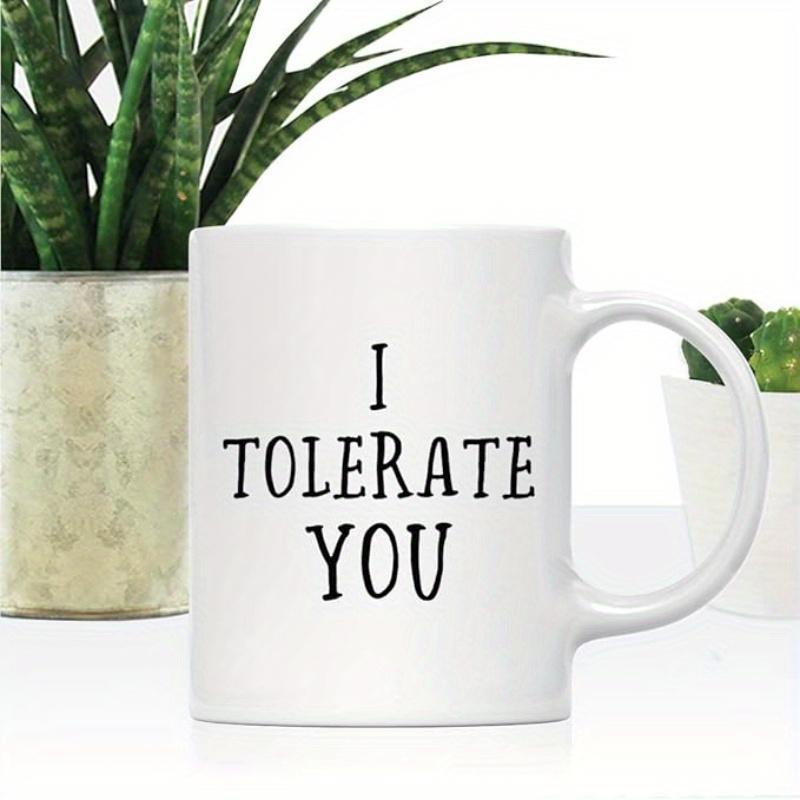 Tailorly White Ceramic 11 oz Mug - I Tolerate You Plain White Surface Featuring Bold Hand Drawn Typography Mug