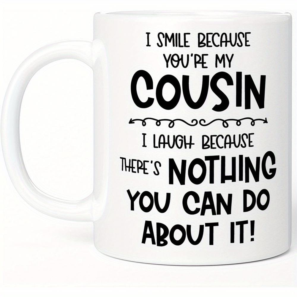 Tailorly White Ceramic 11 oz Mug - I Smile Because You're My Cousin I Laugh Because There's Nothing You Can Do About It Bold Minimalist Typography With Small