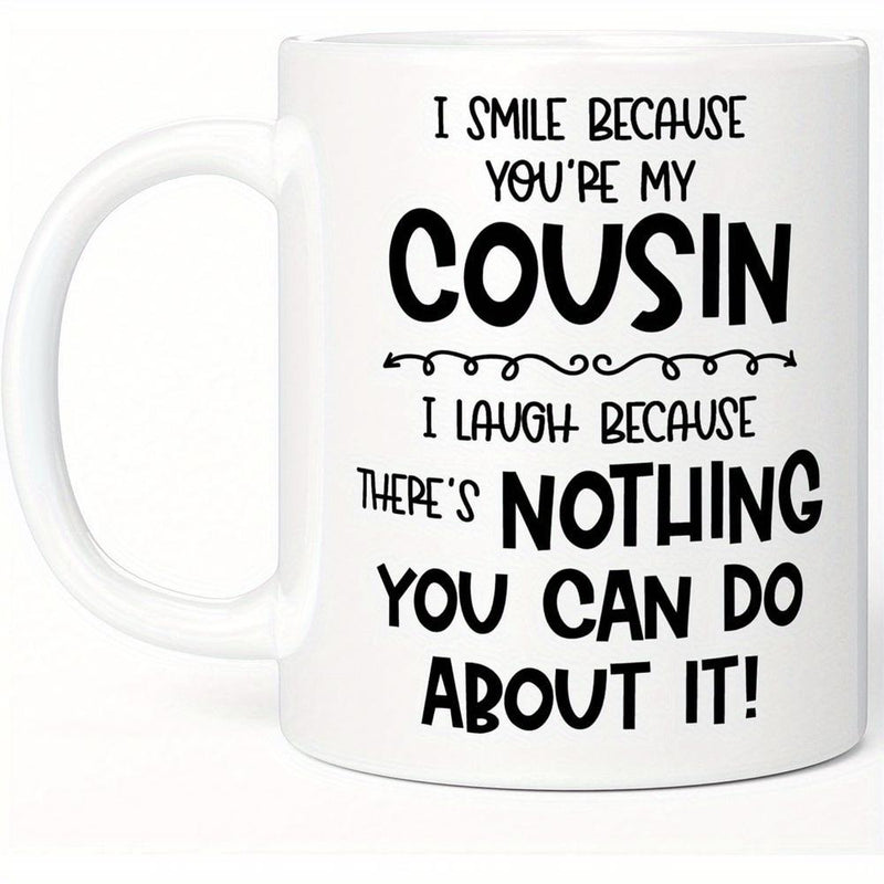 Tailorly White Ceramic 11 oz Mug - I Smile Because You're My Cousin I Laugh Because There's Nothing You Can Do About It Bold Minimalist Typography With Small