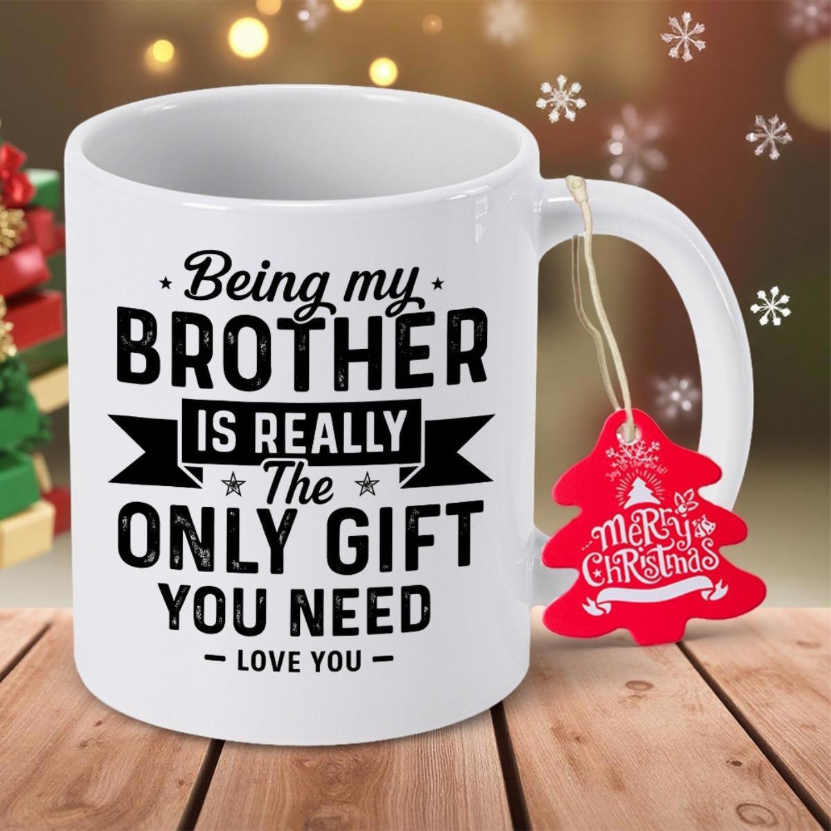 Tailorly White Ceramic 11 oz Mug - Being My Brother Is Really The Only Gift You Need Love You Merry Christmas Minimalist White Ceramic Vessel Featuring Bold Black