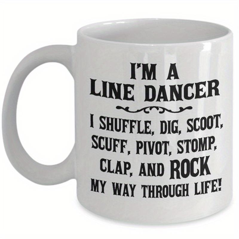 Tailorly White Ceramic 11 oz Mug - I'm A Line Dancer I Shuffle Dig Scoot Scuff Pivot Stomp Clap And Rock My Way Through Life Classic Bold Typography Featuring