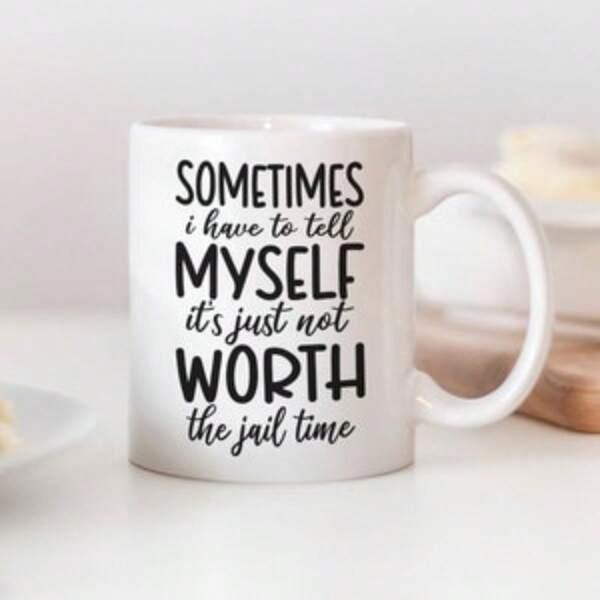 Tailorly White Ceramic 11 oz Mug - Sometimes I Have To Tell Myself Its Just Not Worth The Jail Time Bold Black Typography Centered On White Background Elegant