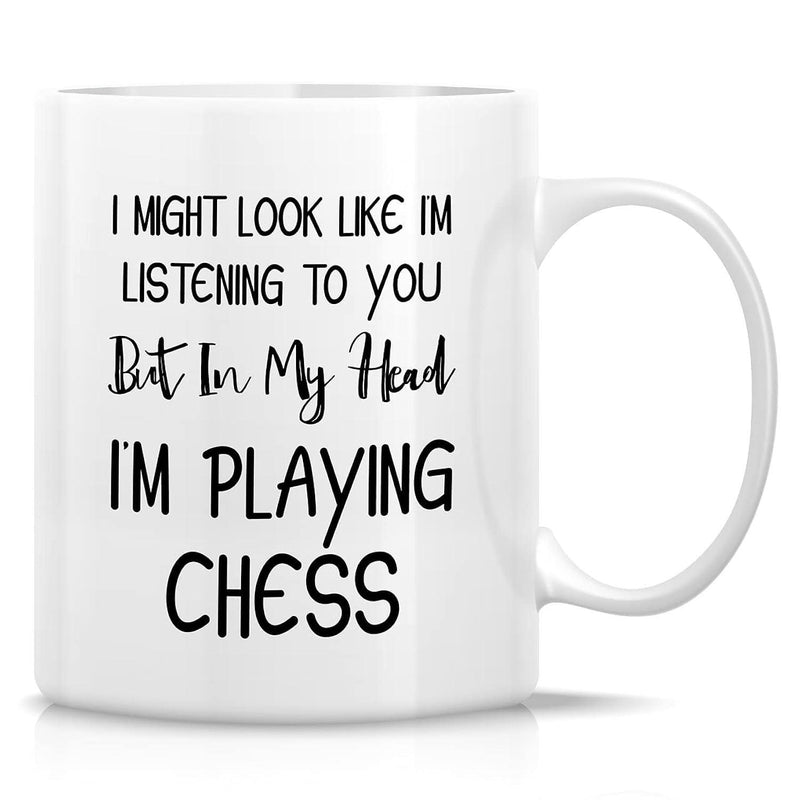 Tailorly White Ceramic 11 oz Mug - I Might Look Like Im Listening To You But In My Head Im Playing Chess Minimalist Black Ink Typography Arranged On Polished Mug