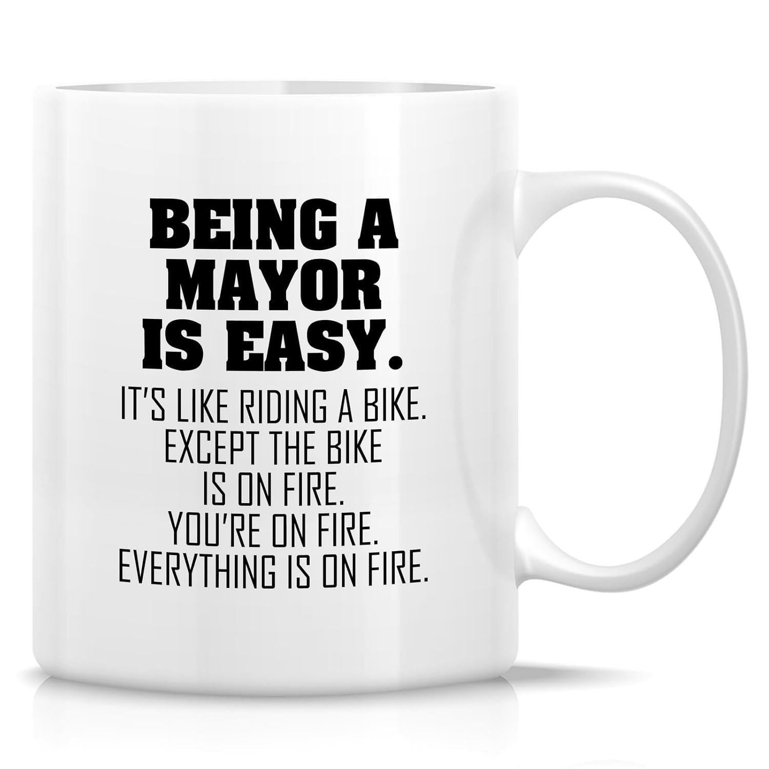 Tailorly White Ceramic 11 oz Mug - Being A Mayor Is Easy It Is Like Riding A Bike Except The Bike Is On Fire You Are On Fire Everything Is On Fire Polished White