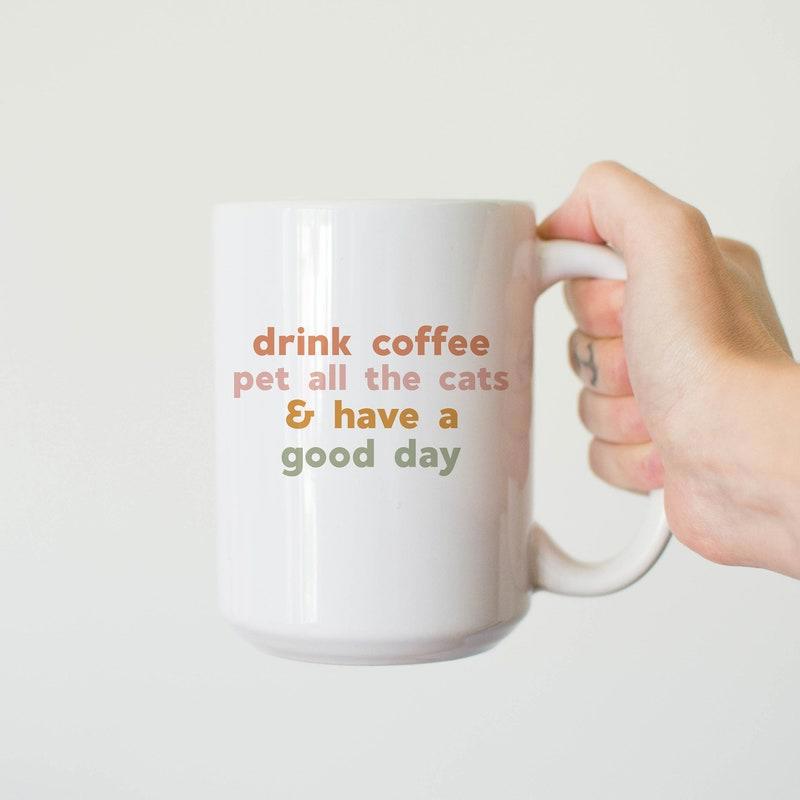 Tailorly White Ceramic 11 oz Mug - Drink Coffee Pet All The Cats Have A Good Day Clean White Ceramic Finish Displaying Colorful Motivational Text For Morning