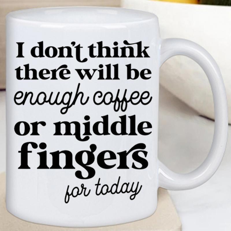 Tailorly White Ceramic 11 oz Mug - I Don't Think There Will Be Enough Coffee Or Middle Fingers For Today Polished With Bold Black Sassy Typography Mug