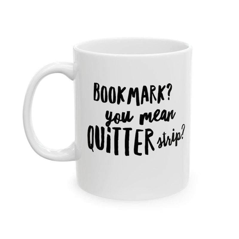 Tailorly White Ceramic 11 oz Mug - Bookmark You Mean Quitter Strip Minimalist Ceramic Surface Featuring Bold Handwritten Lettering On A Classic Mug