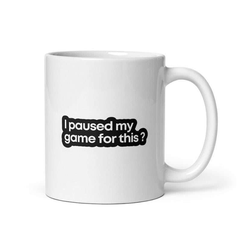 Tailorly White Ceramic 11 oz Mug - I Paused My Game For This Minimalist White Ceramic Vessel Displaying High Contrast Slogan Graphic Mug
