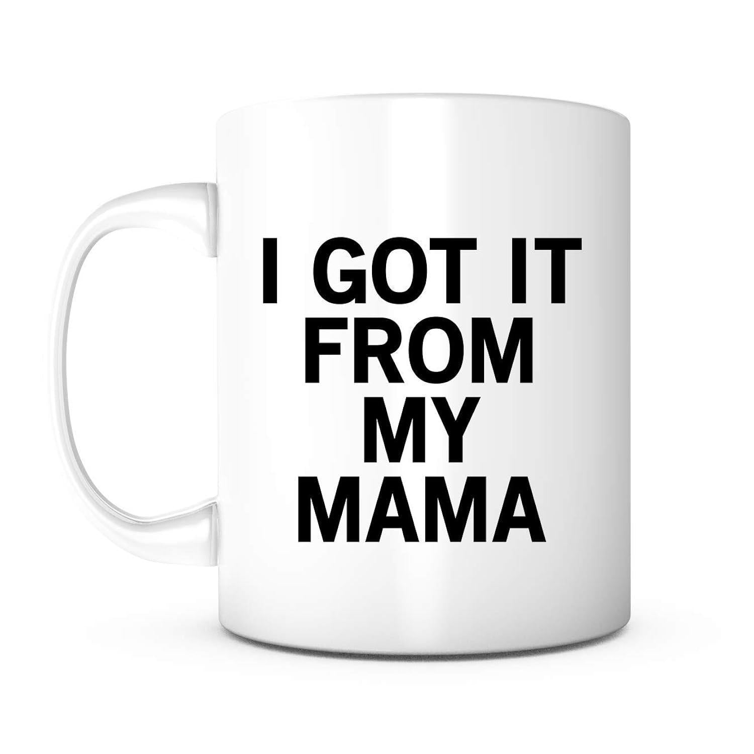 Tailorly White Ceramic 11 oz Mug - I Got It From My Mama Simple Bold Sans Serif Lettering Centered On Glossy Ceramic Mug