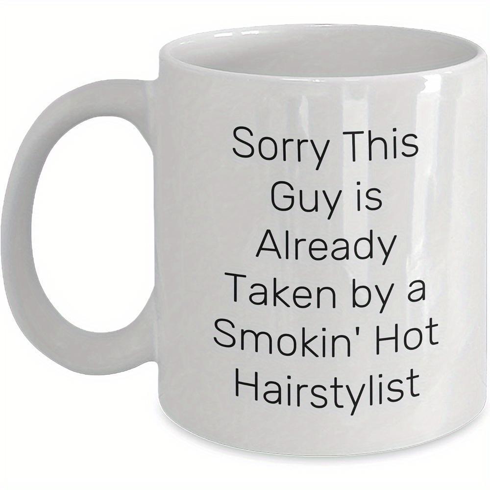 Tailorly White Ceramic 11 oz Mug - Sorry This Guy Is Already Taken By A Smokin Hot Hairstylist Minimalist Bold Typography Centered On A Classic White Ceramic