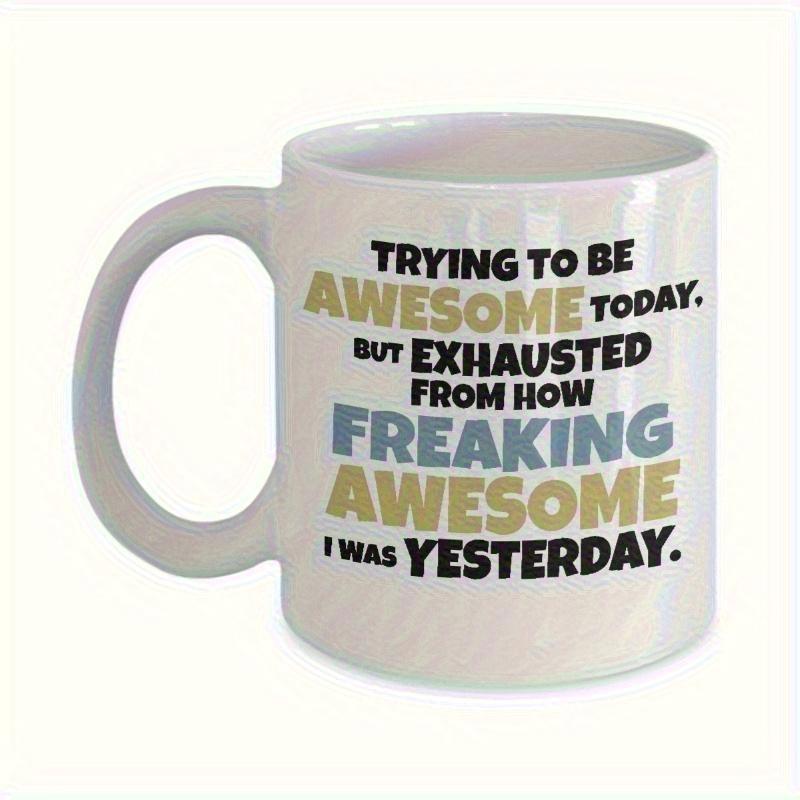 Tailorly White Ceramic 11 oz Mug - Trying To Be Awesome Today But Exhausted From How Freaking Awesome I Was Yesterday Minimalist Typographic Layout With Bold