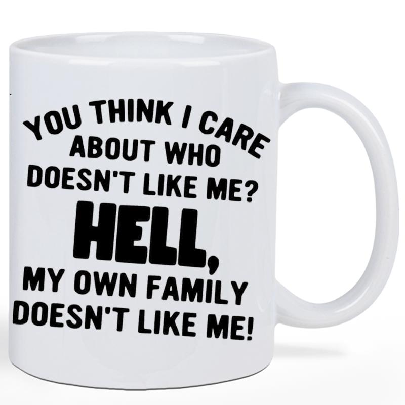 Tailorly White Ceramic 11 oz Mug - You Think I Care About Who Doesn't Like Me Hell My Own Family Doesn't Like Me Minimalist White Ceramic Vessel Featuring Bold