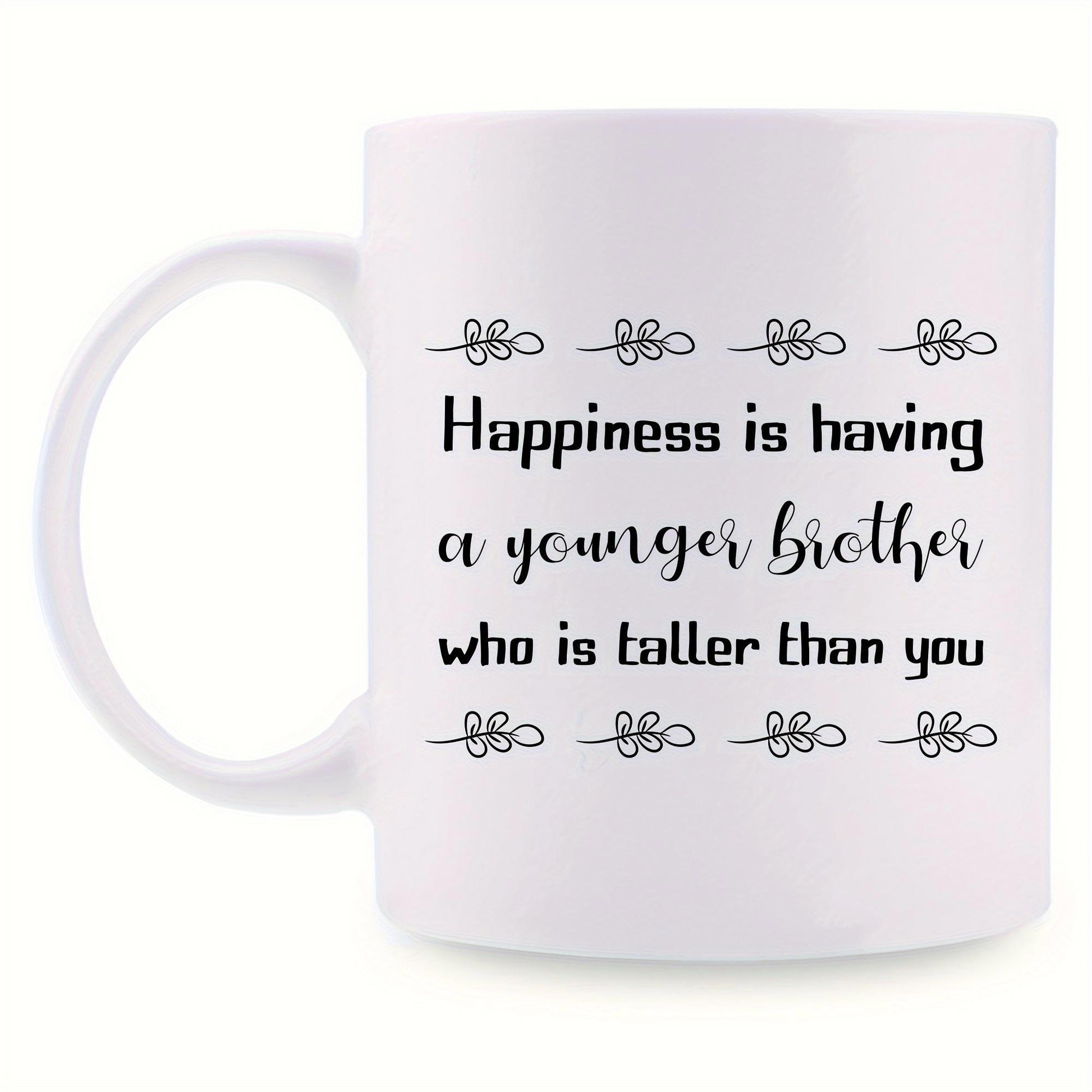 Tailorly White Ceramic 11 oz Mug - Happiness Is Having A Younger Brother Who Is Taller Than You Minimalist Black Text With Decorative Floral Accents On