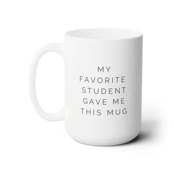 Tailorly White Ceramic 11 oz Mug - My Favorite Student Gave Me This Mug Minimalist Black Typography Printed On A Smooth Clean White Surface Mug
