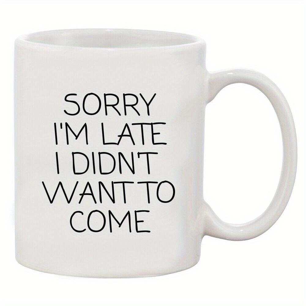 Tailorly White Ceramic 11 oz Mug - Sorry I'm Late I Didn't Want To Come Minimalist Black Hand Written Style Lettering On Smooth